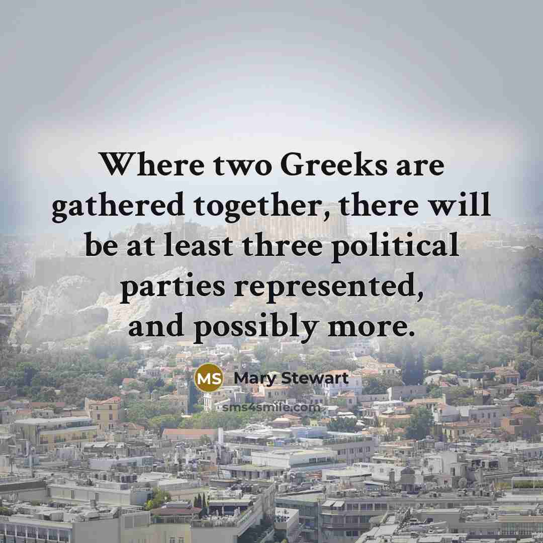 “Where two Greeks are gathered together, there will be at…” quote by Mary Stewart