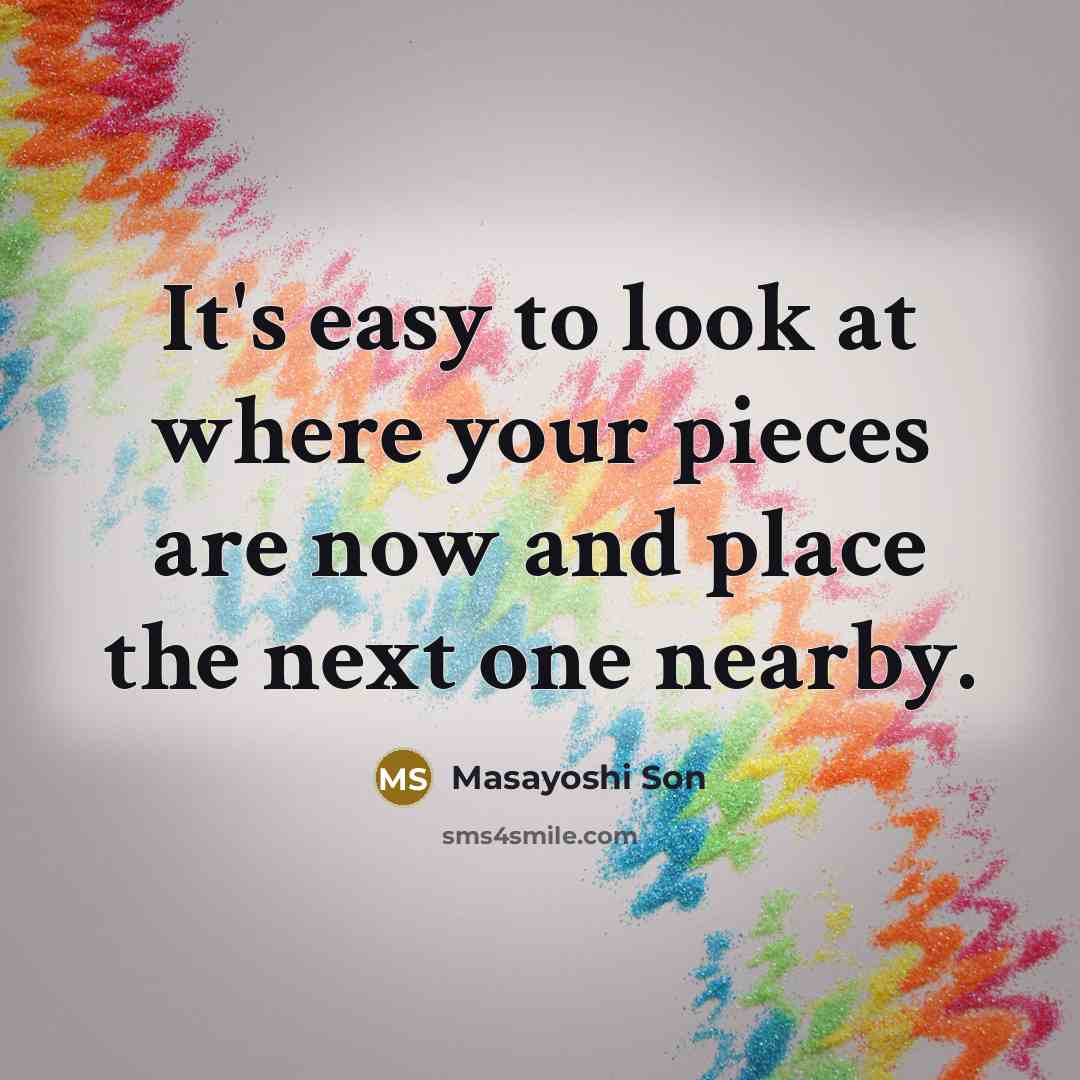 “It's easy to look at where your pieces are now…” quote by Masayoshi Son