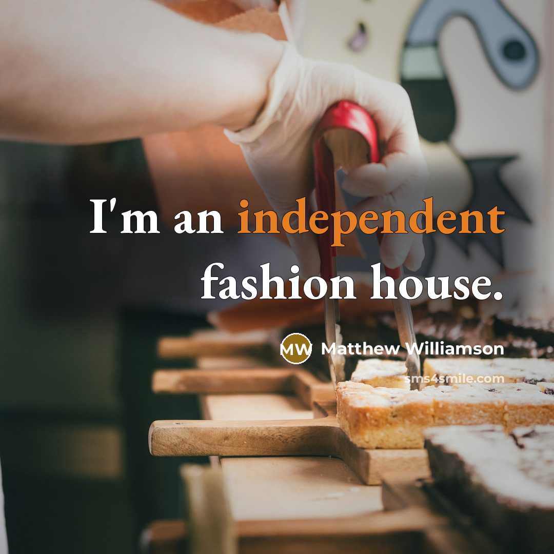 “I'm an independent fashion house.…” quote by Matthew Williamson
