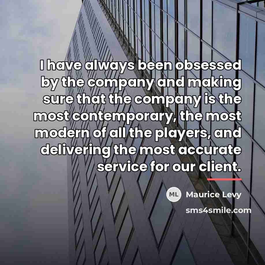 “I have always been obsessed by the company and making…” quote by Maurice Levy