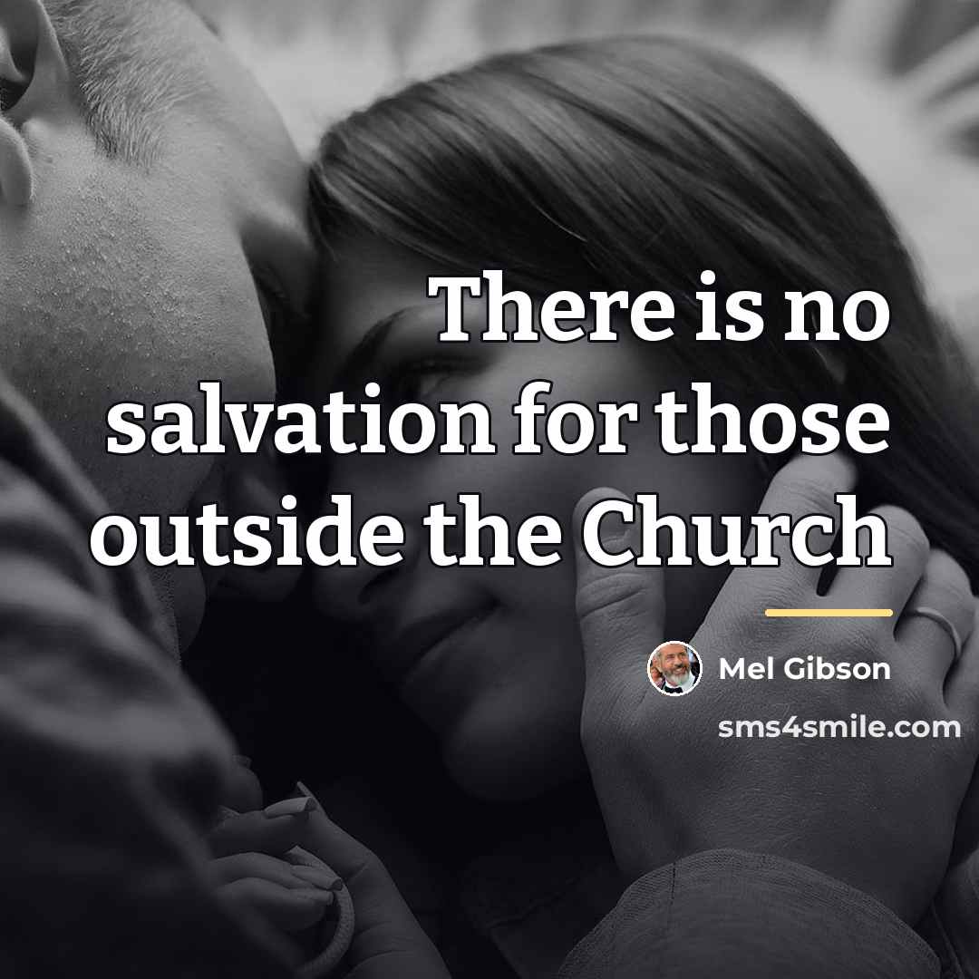 “There is no salvation for those outside the Church…” quote by Mel Gibson