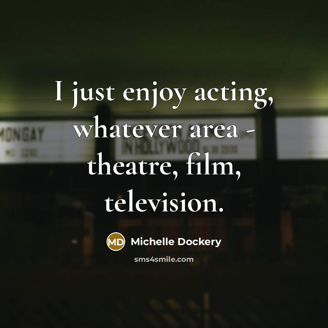 “I just enjoy acting, whatever area - theatre, film, television.…” quote by Michelle Dockery