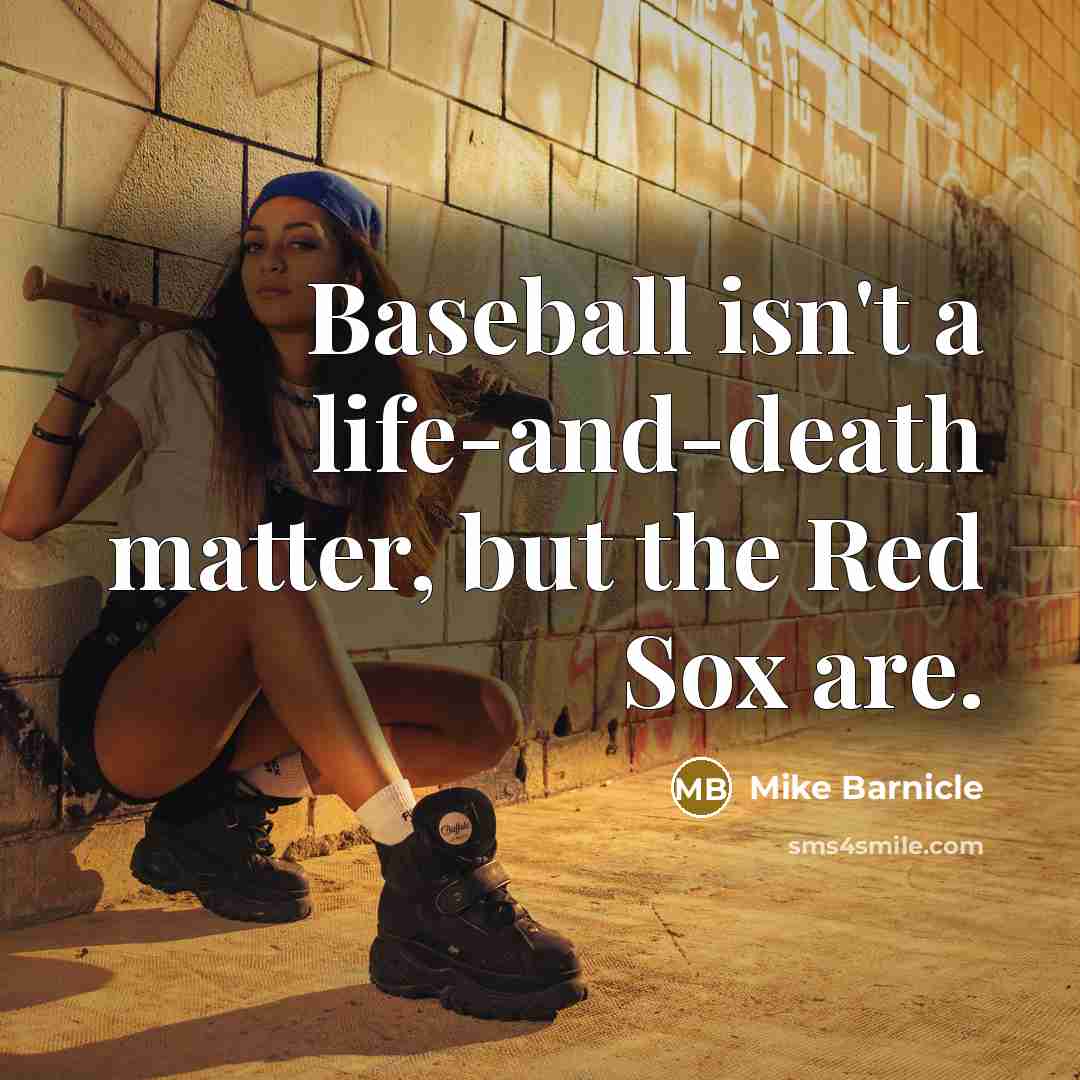 “Baseball isn't a life-and-death matter, but the Red Sox are.” quote by Mike Barnicle