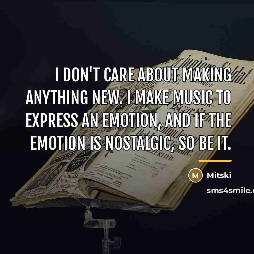 “I don't care about making anything new. I make music…” quote by Mitski