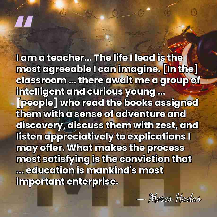 I am a teacher... The life I lead is the most agreeable&hellip; - Moses Hadas