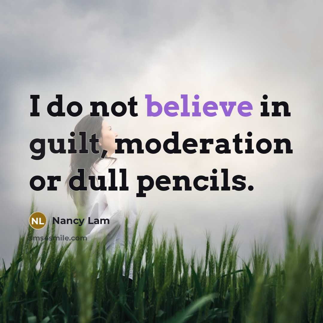 “I do not believe in guilt, moderation or dull pencils.…” quote by Nancy Lam