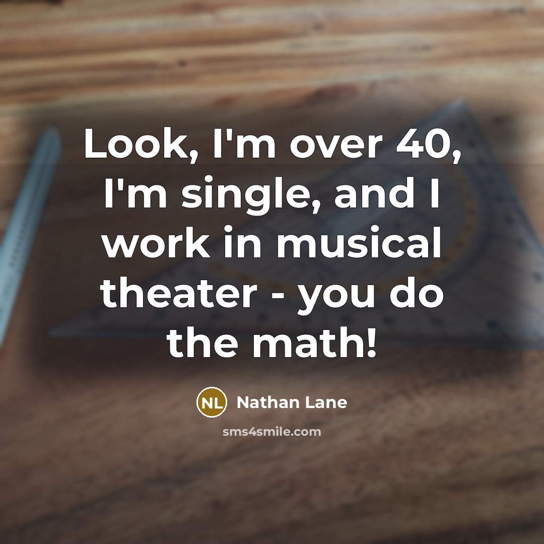 “Look, I'm over 40, I'm single, and I work in…” quote by Nathan Lane
