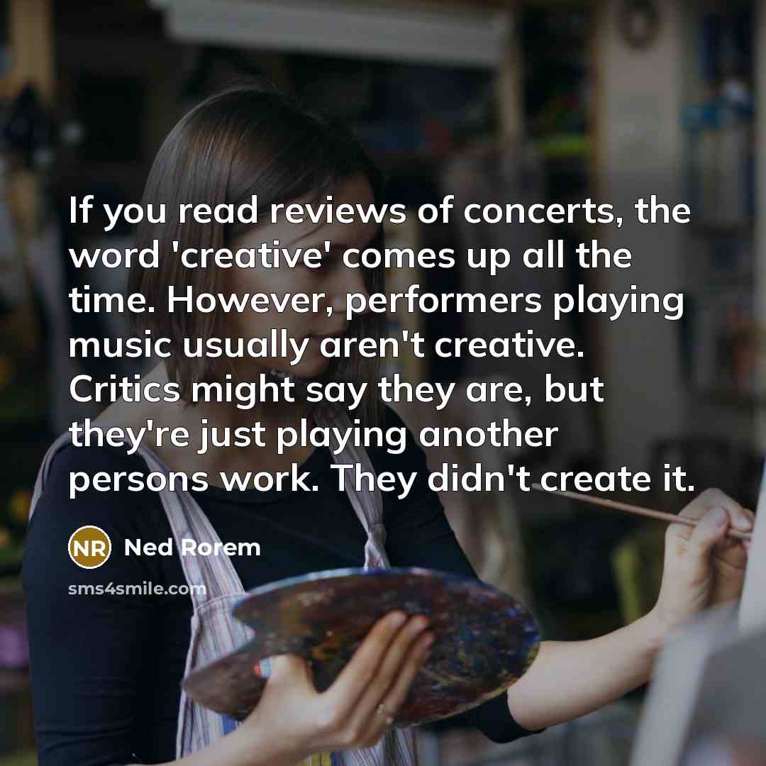 “If you read reviews of concerts, the word 'creative' comes…” quote by Ned Rorem