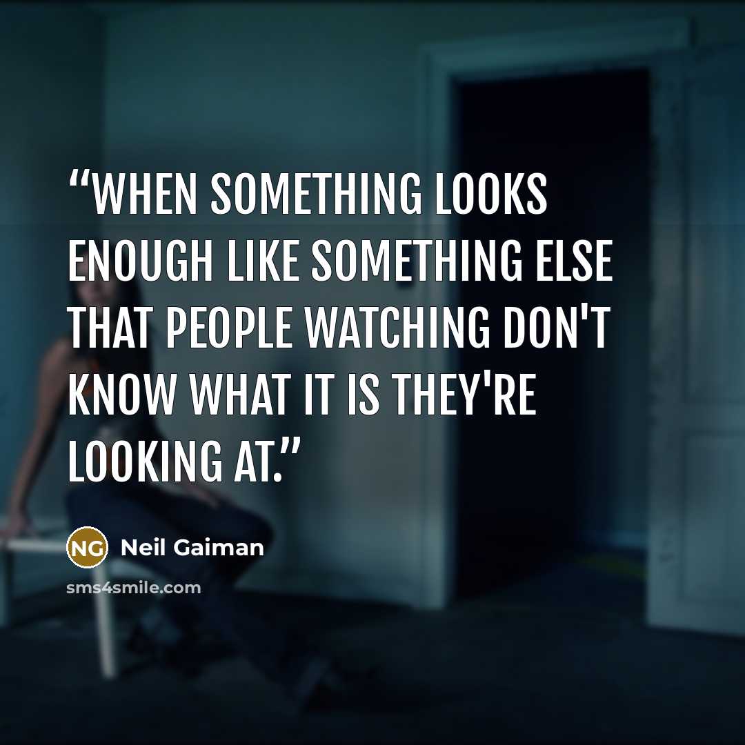 “When something looks enough like something else that people watching don't know what it is they're looking at.” quote by Neil Gaiman