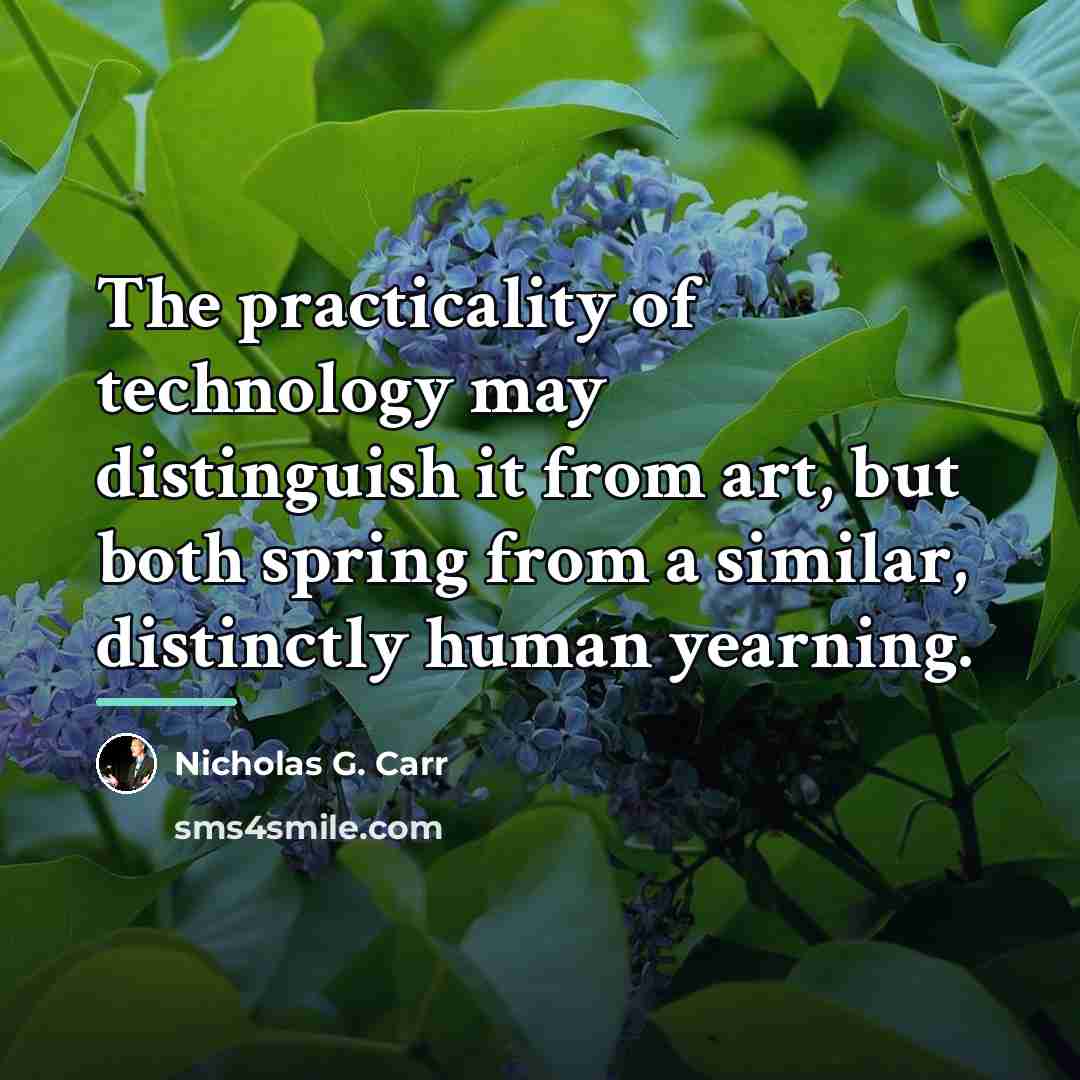 “The practicality of technology may distinguish it from art, but…” quote by Nicholas G. Carr