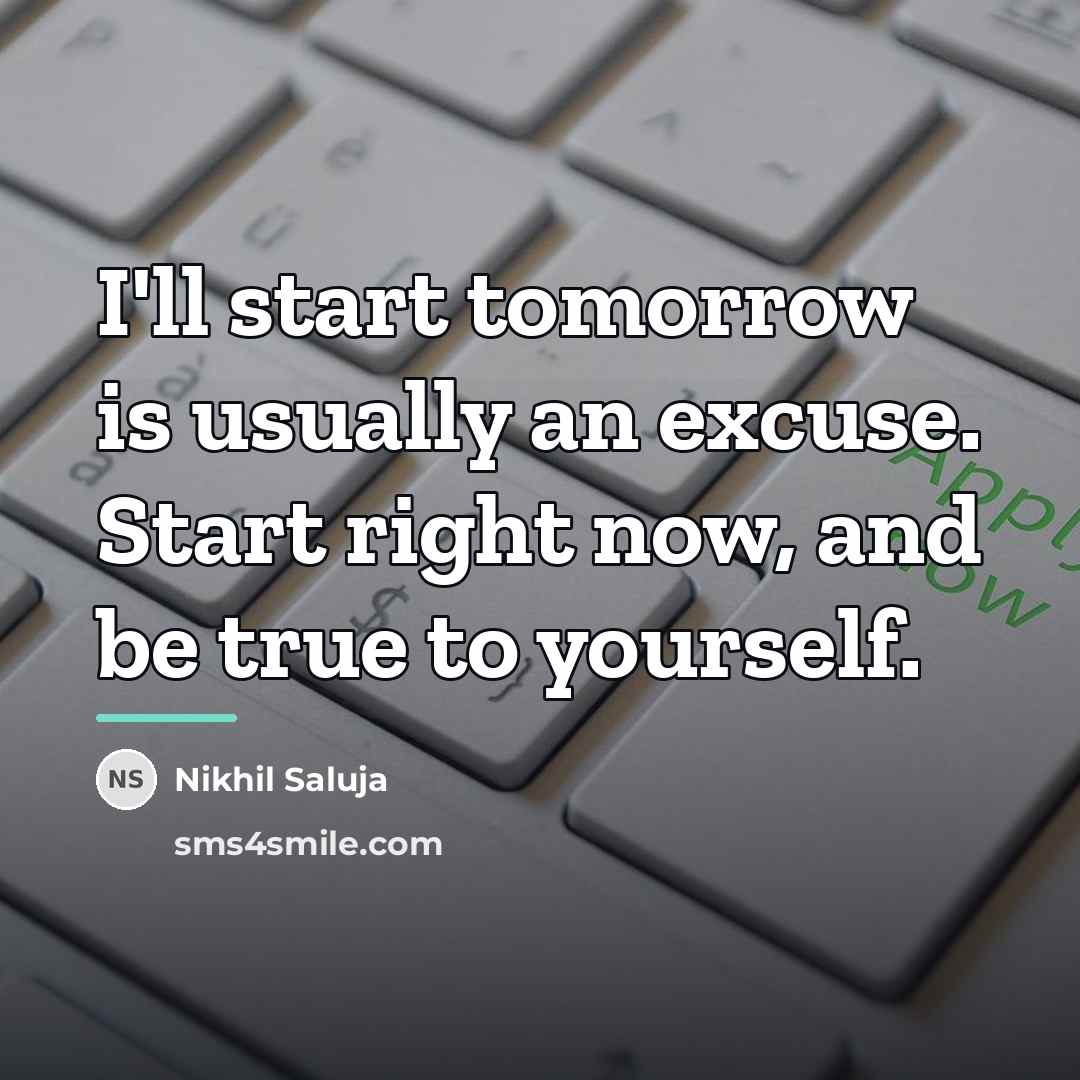 “I'll start tomorrow is usually an excuse. Start right now,…” quote by Nikhil Saluja