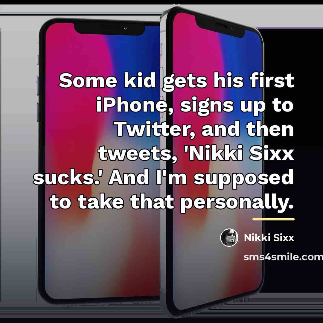 “Some kid gets his first iPhone, signs up to Twitter,…” quote by Nikki Sixx