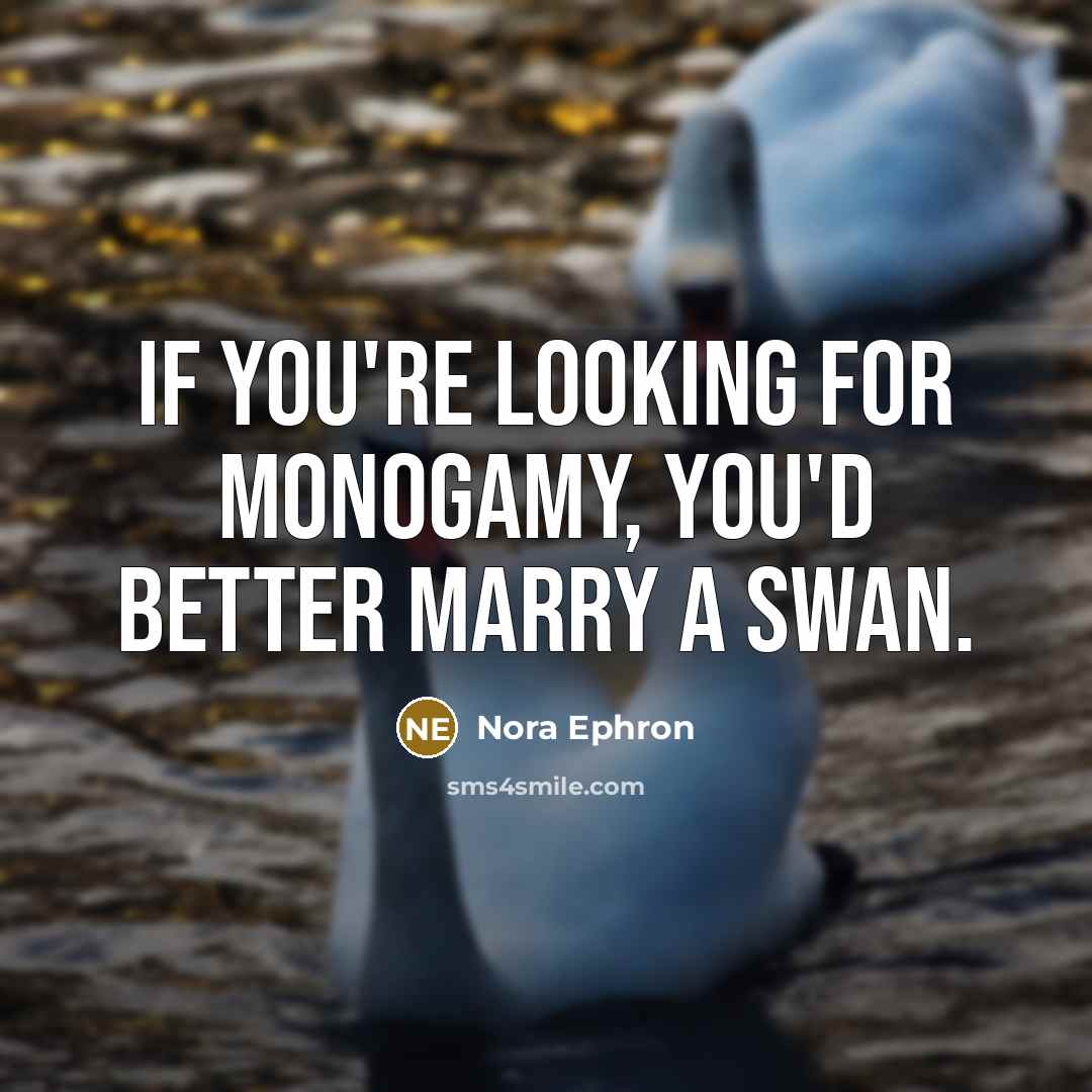 “If you're looking for monogamy, you'd better marry a swan.…” quote by Nora Ephron