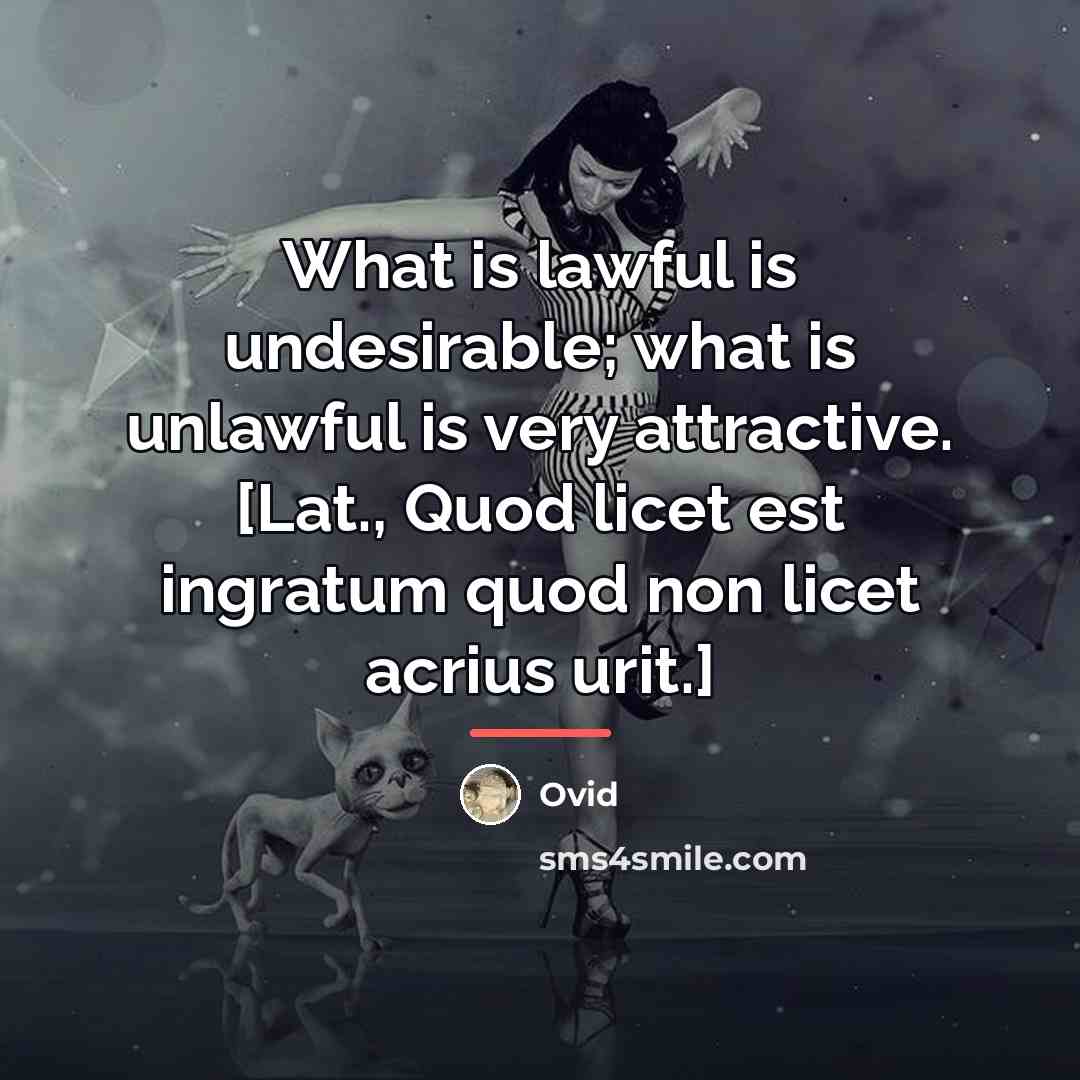 “What is lawful is undesirable; what is unlawful is very…” quote by Ovid