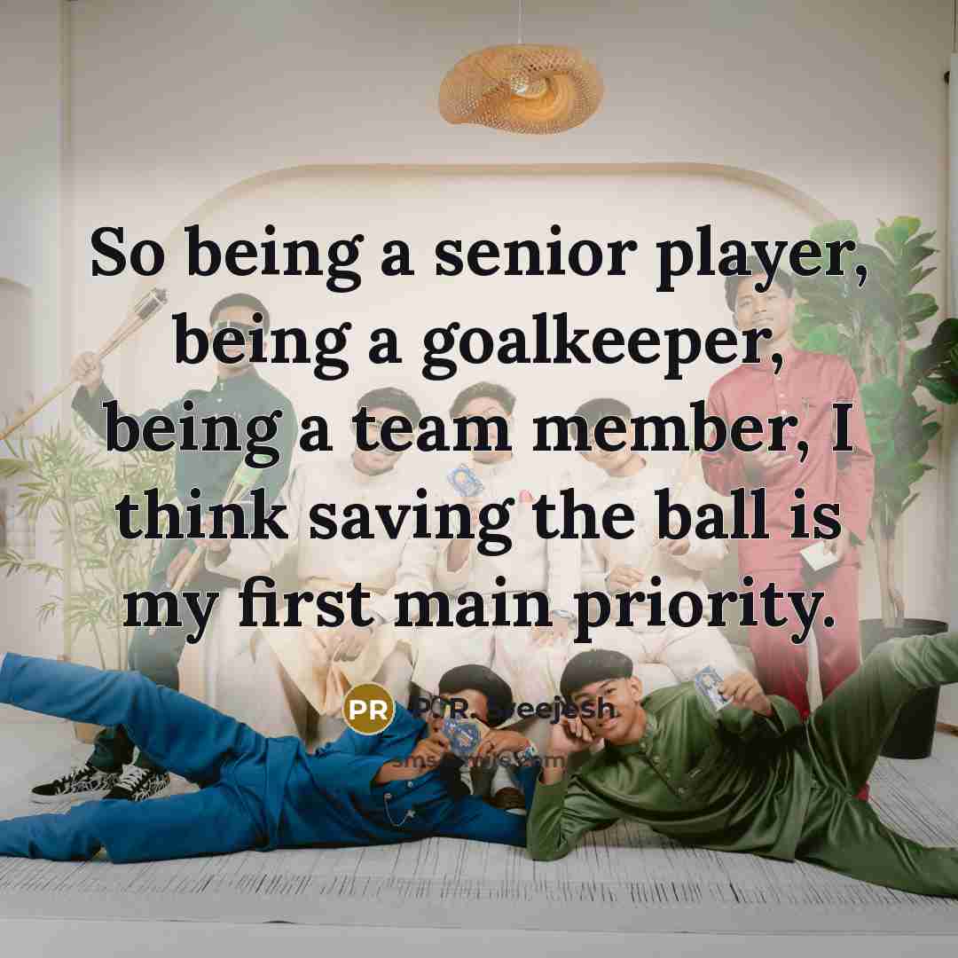 “So being a senior player, being a goalkeeper, being a…” quote by P. R. Sreejesh