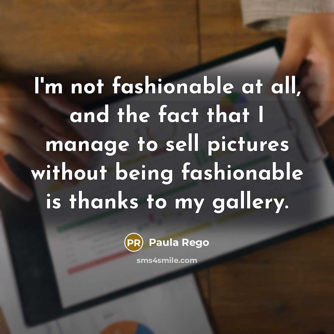 “I'm not fashionable at all, and the fact that I…” quote by Paula Rego