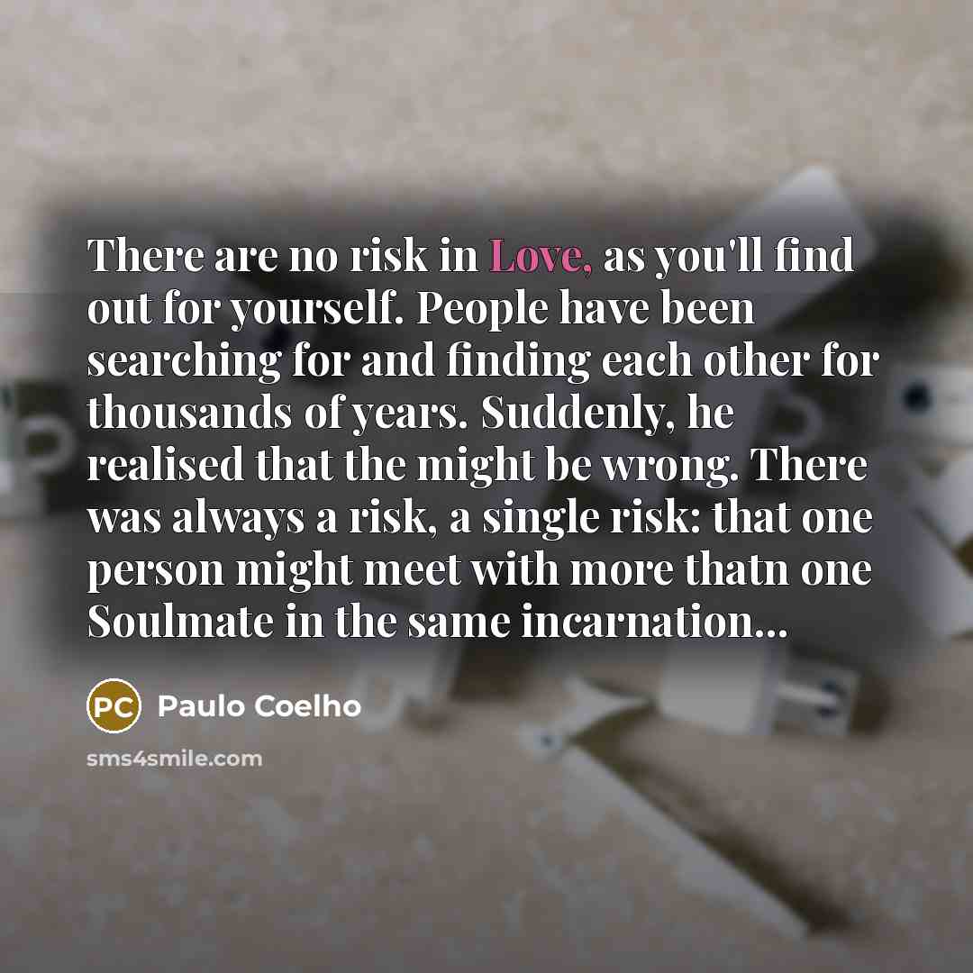 “There are no risk in Love, as you'll find out…” quote by Paulo Coelho