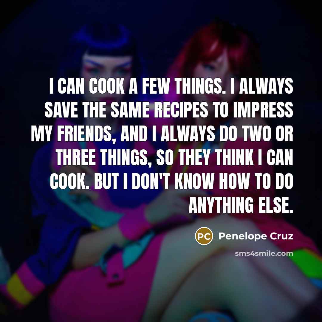 “I can cook a few things. I always save the…” quote by Penelope Cruz