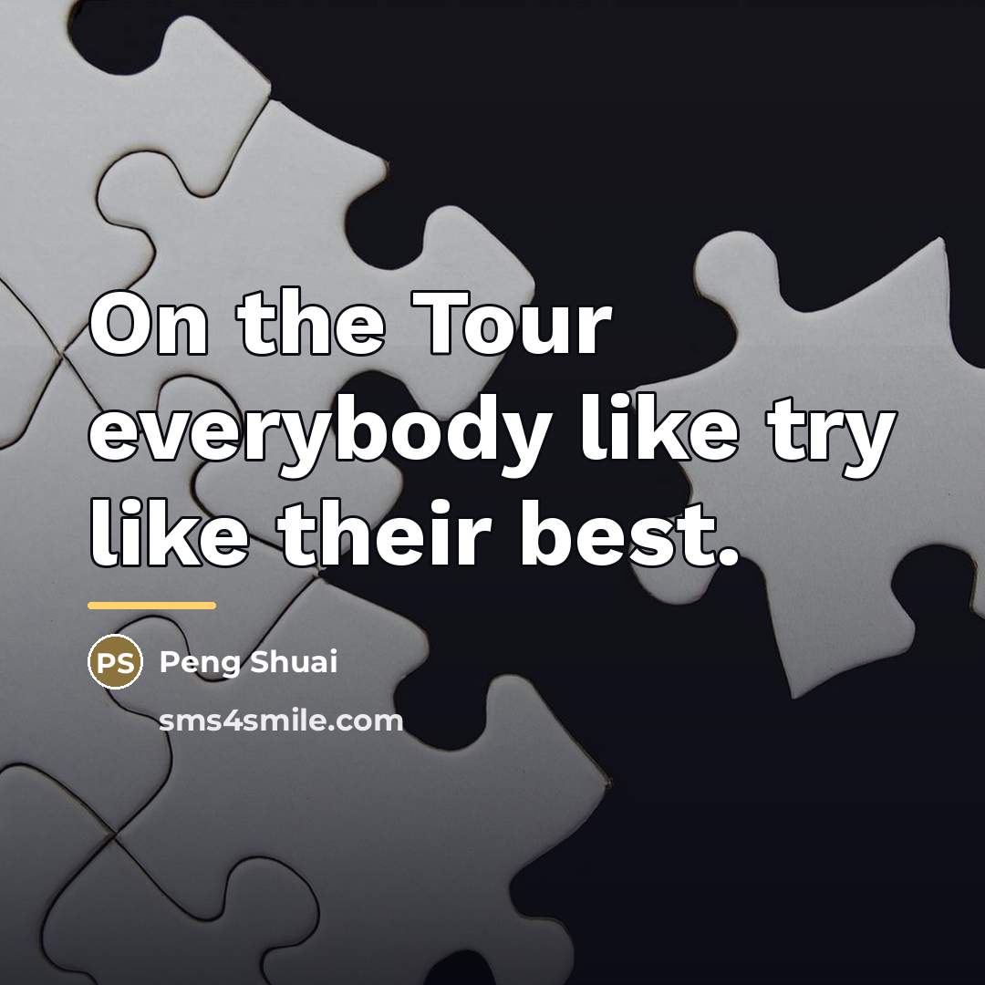 “On the Tour everybody like try like their best.…” quote by Peng Shuai