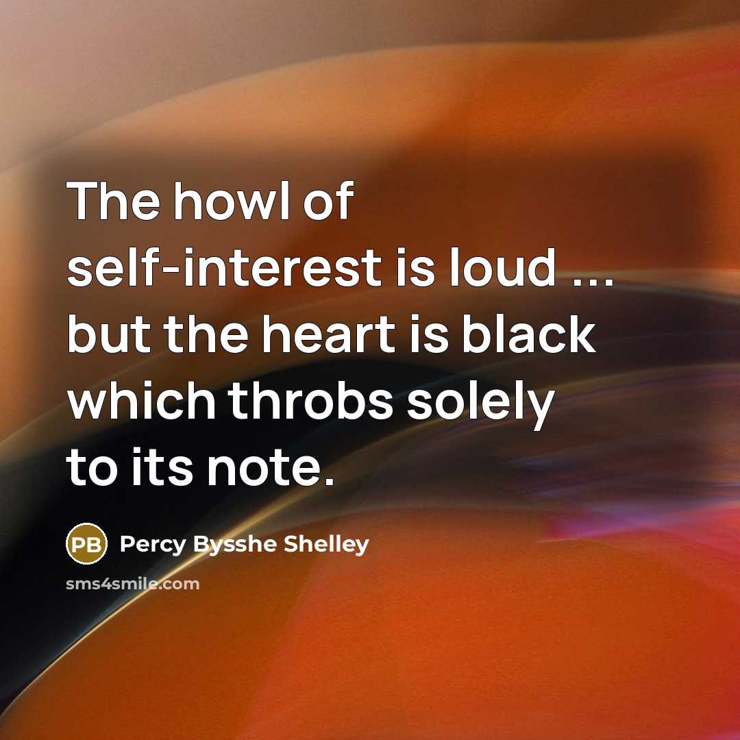 “The howl of self-interest is loud ... but the heart…” quote by Percy Bysshe Shelley
