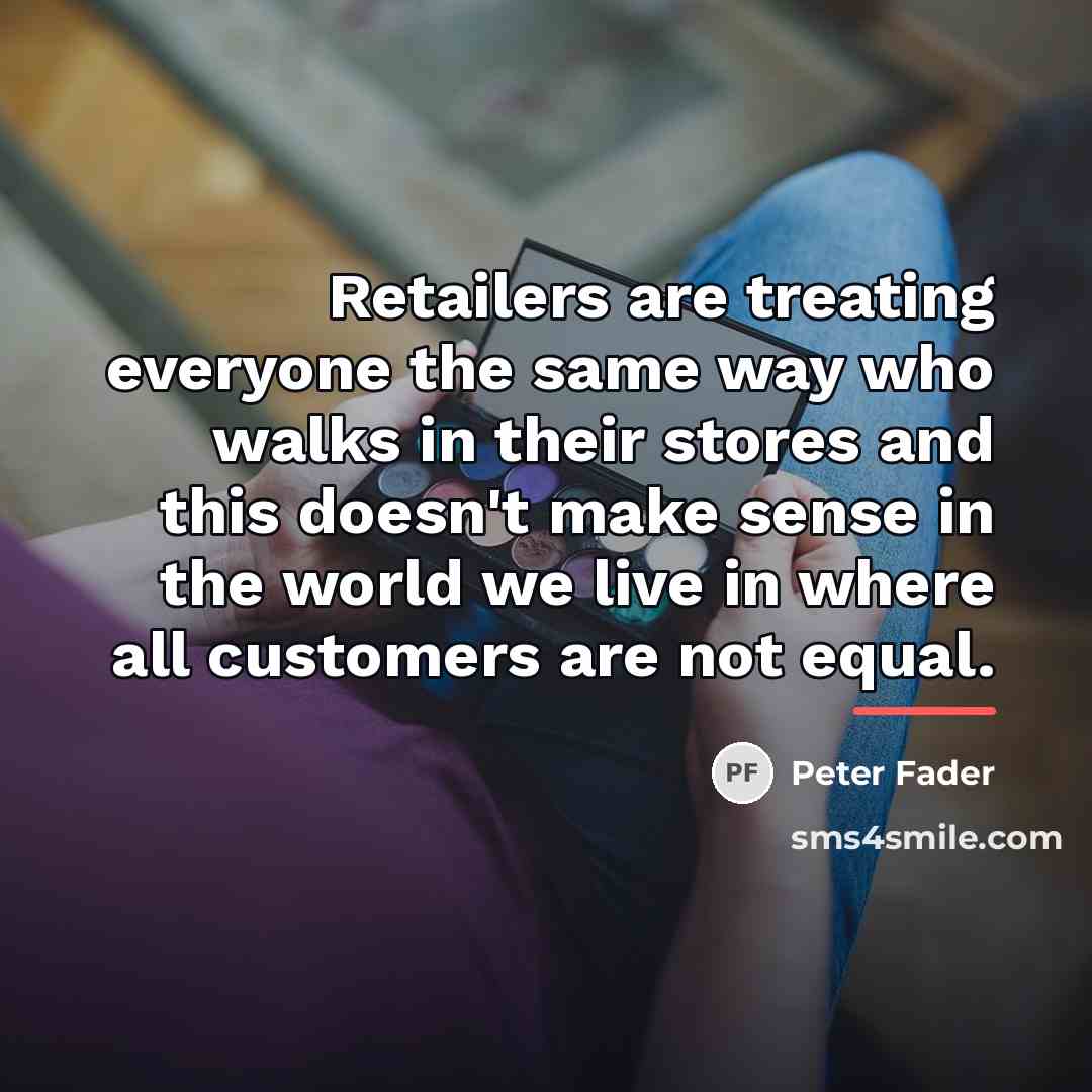 “Retailers are treating everyone the same way who walks in…” quote by Peter Fader