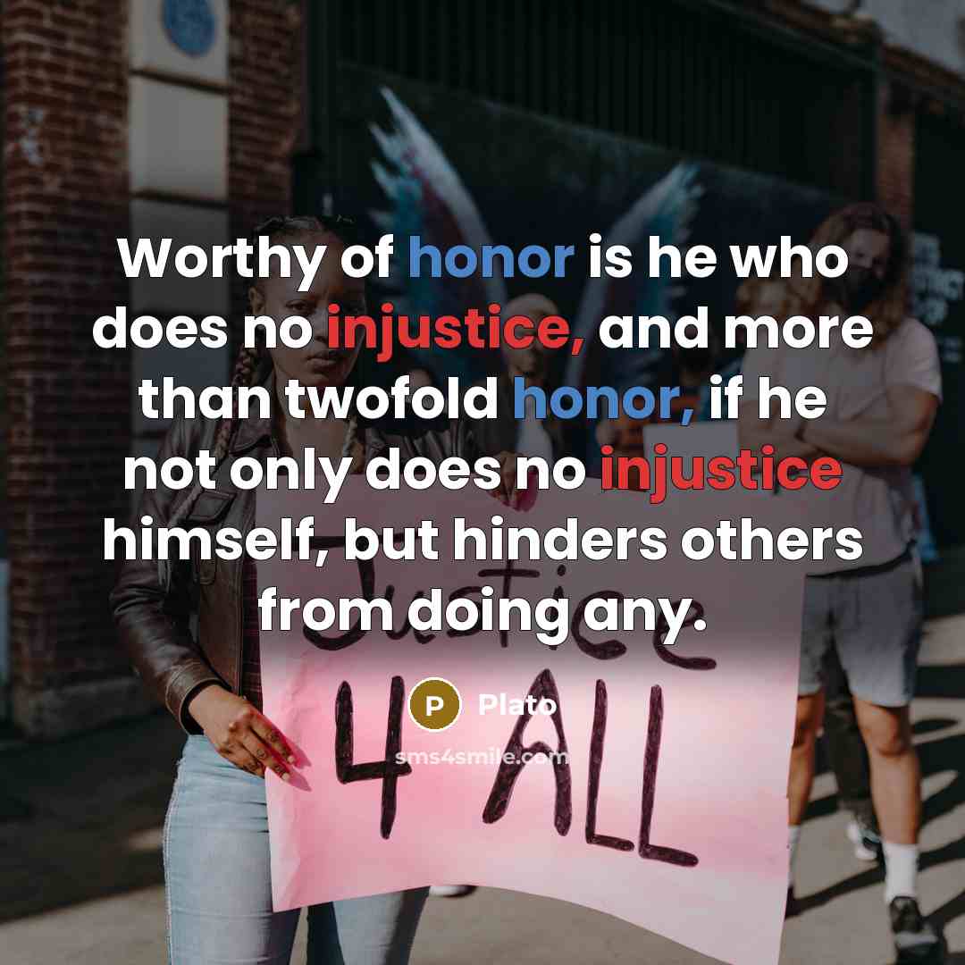 “Worthy of honor is he who does no injustice, and…” quote by Plato
