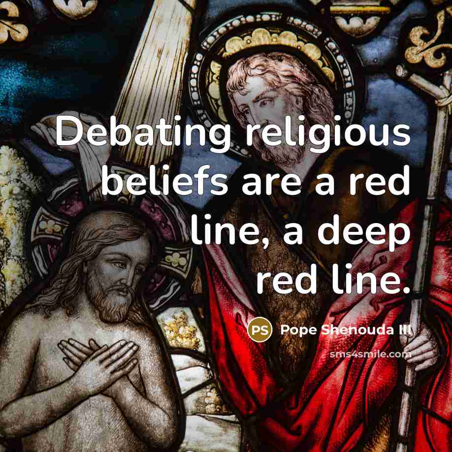 “Debating religious beliefs are a red line, a deep red…” quote by Pope Shenouda III