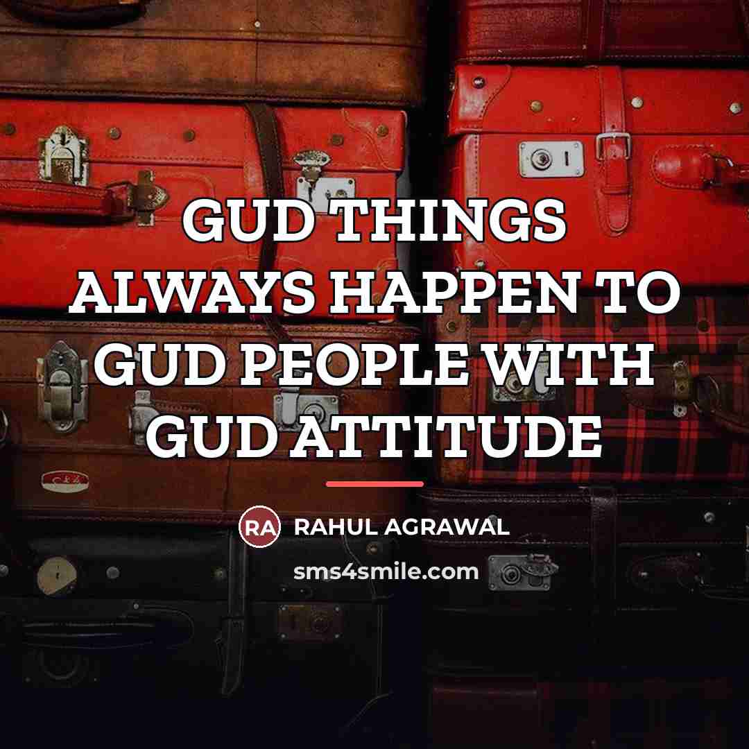 “GUD THINGS ALWAYS HAPPEN TO GUD PEOPLE WITH GUD ATTITUDE…” quote by RAHUL AGRAWAL