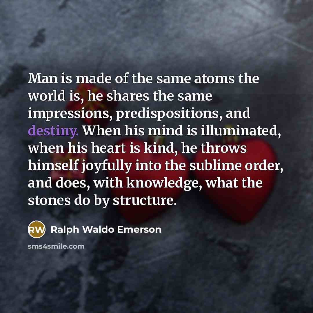 “Man is made of the same atoms the world is,…” quote by Ralph Waldo Emerson
