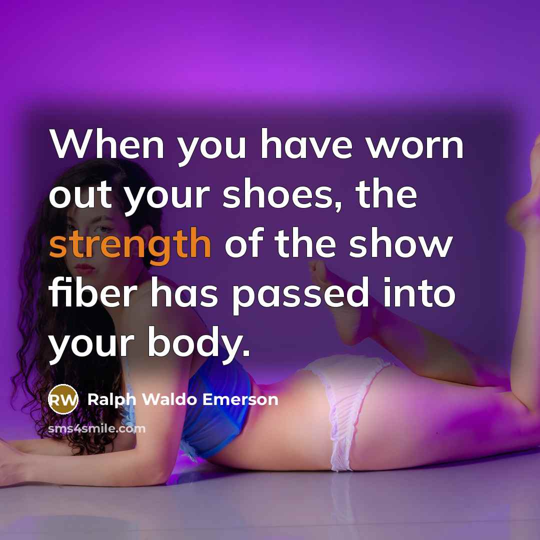 “When you have worn out your shoes, the strength of…” quote by Ralph Waldo Emerson