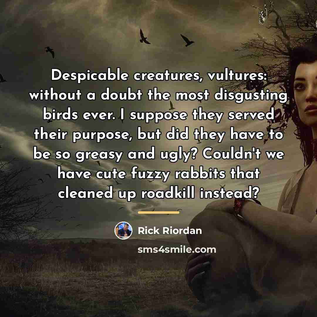 “Despicable creatures, vultures: without a doubt the most disgusting birds…” quote by Rick Riordan