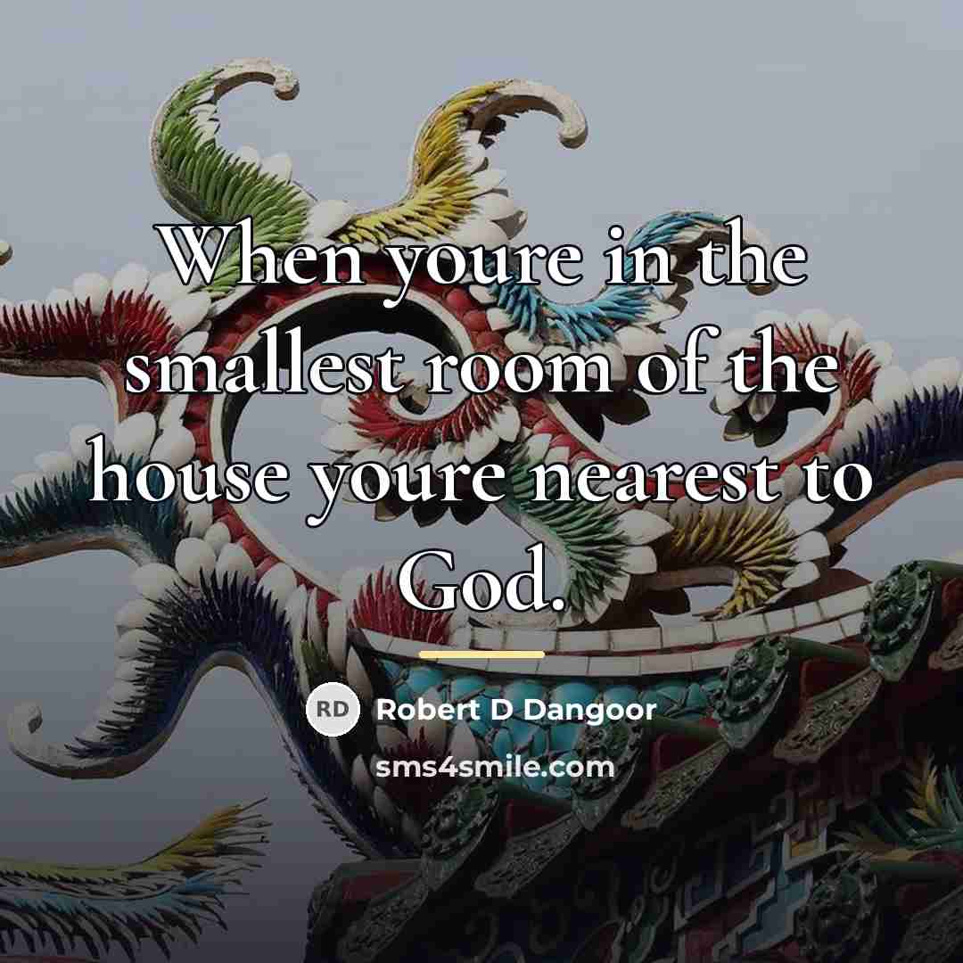 “When youre in the smallest room of the house youre…” quote by Robert D Dangoor