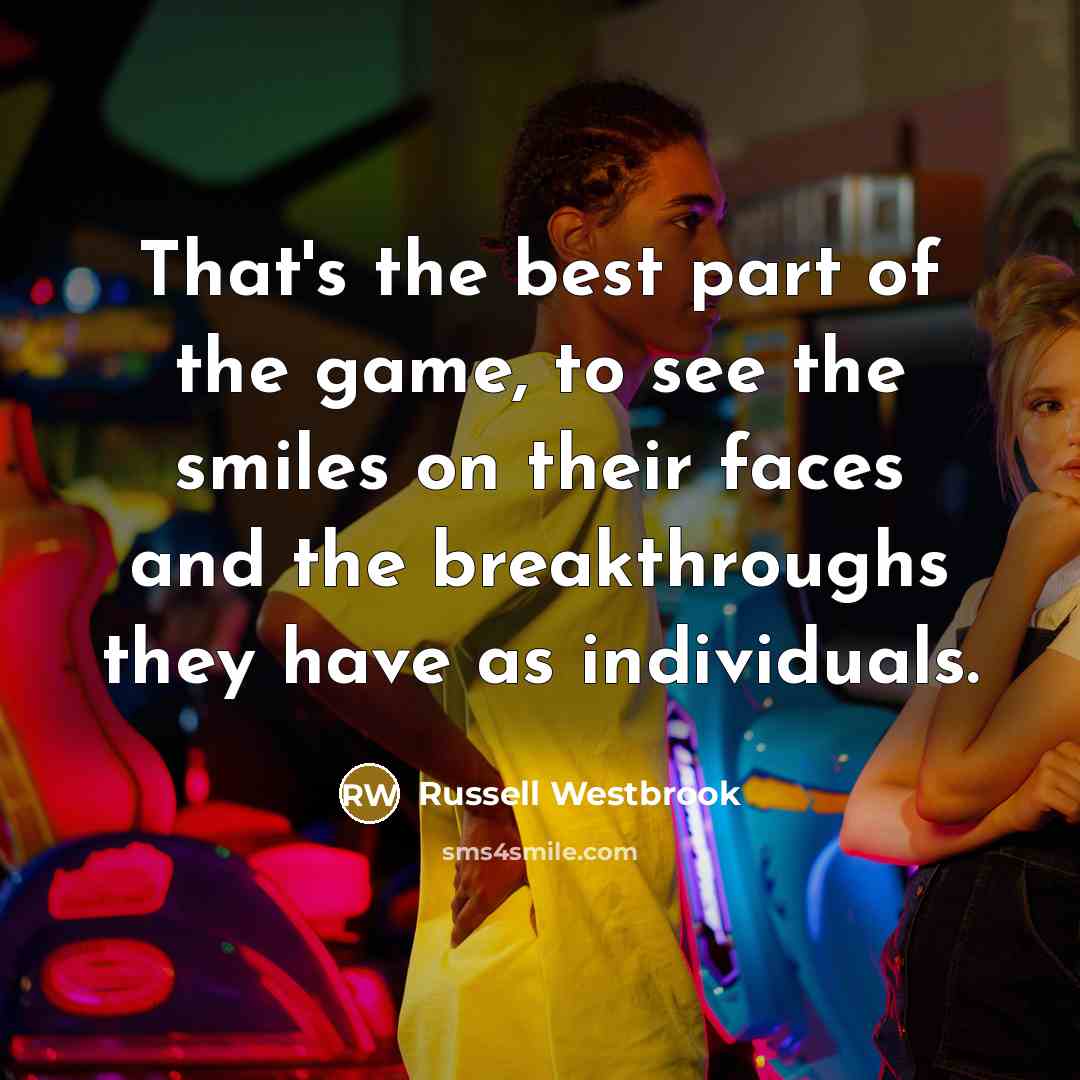 “That's the best part of the game, to see the…” quote by Russell Westbrook