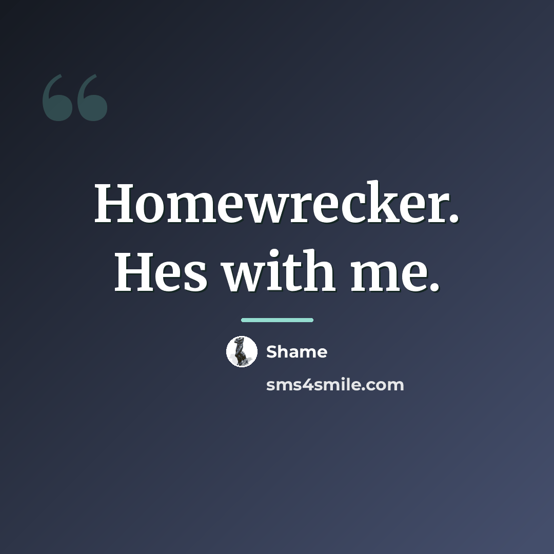 “Homewrecker. Hes with me.…” quote by Shame