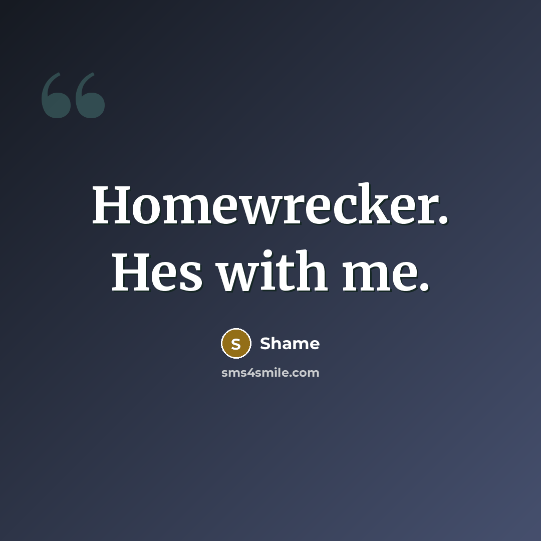 “Homewrecker. Hes with me.” quote by Shame