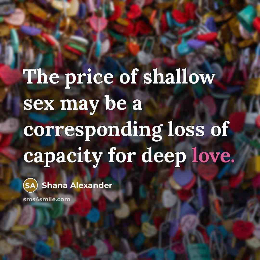 “The price of shallow sex may be a corresponding loss…” quote by Shana Alexander