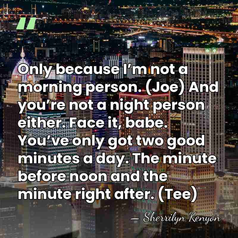 Only because I’m not a morning person. (Joe) And you’re not a&hellip; - Sherrilyn Kenyon