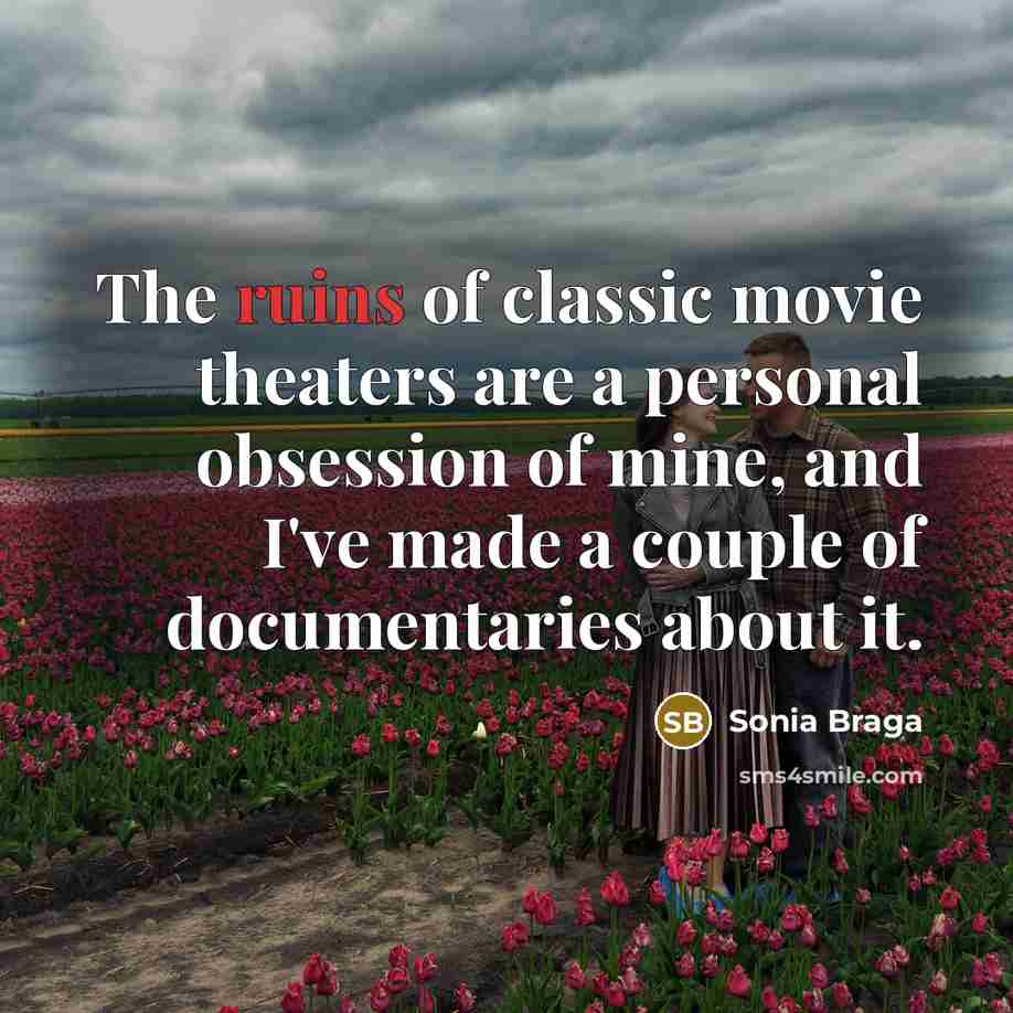 “The ruins of classic movie theaters are a personal obsession…” quote by Sonia Braga