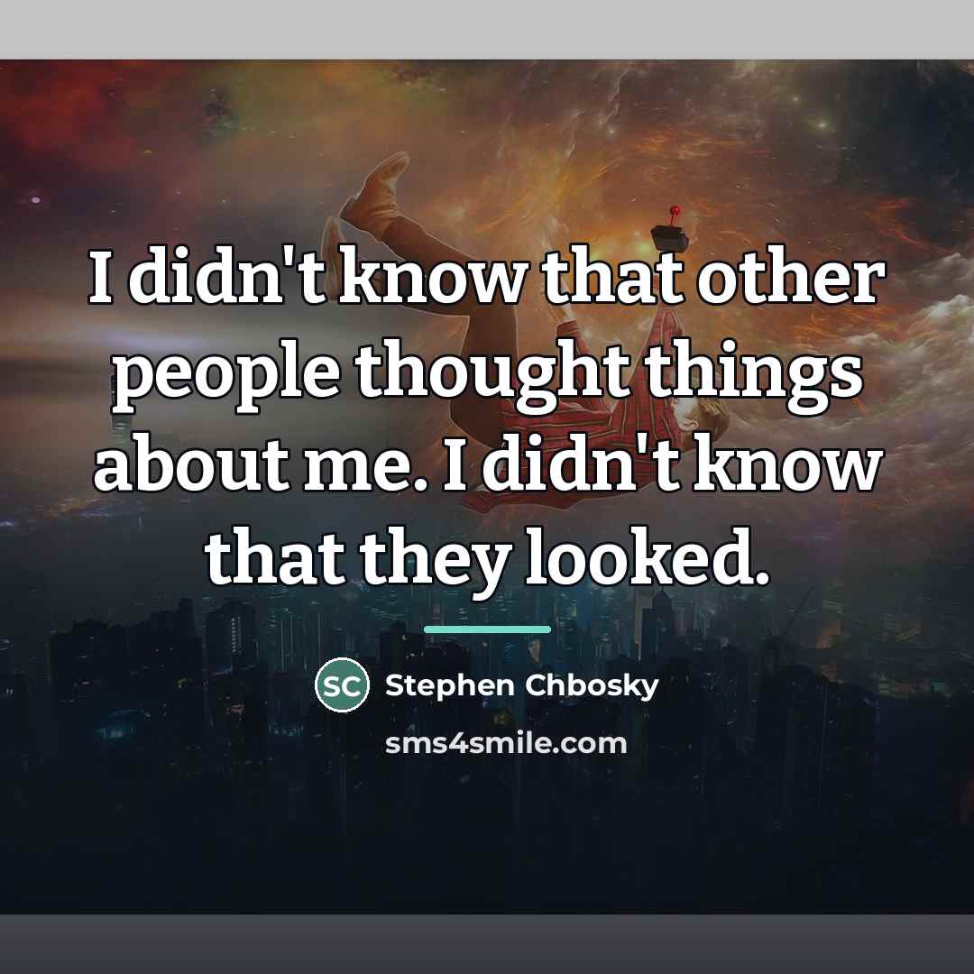 “I didn't know that other people thought things about me.…” quote by Stephen Chbosky