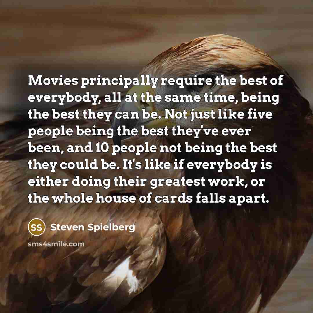 “Movies principally require the best of everybody, all at the…” quote by Steven Spielberg