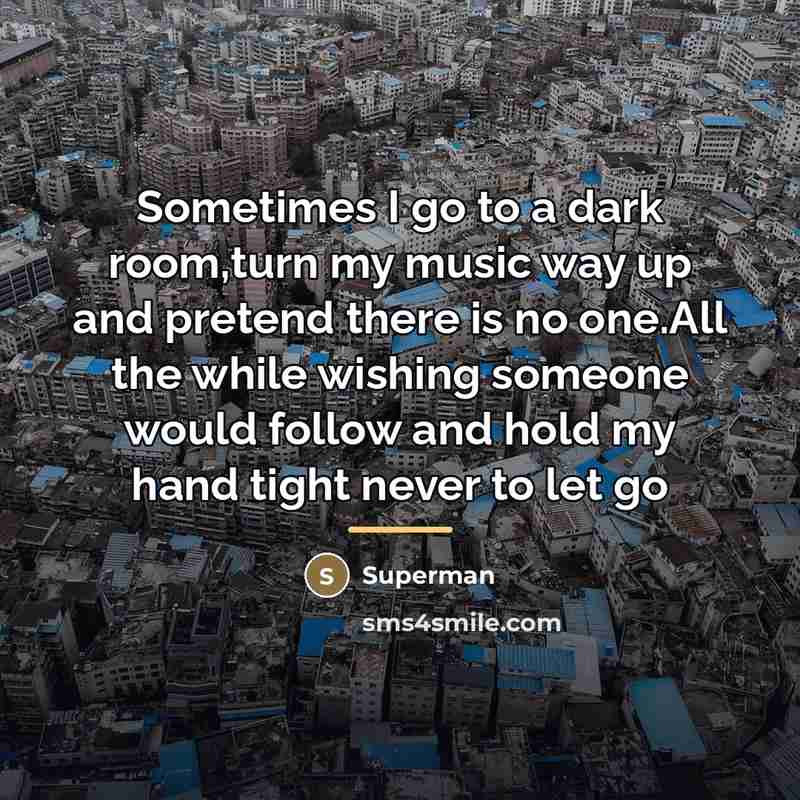 “Sometimes I go to a dark room,turn my music way…” quote by Superman