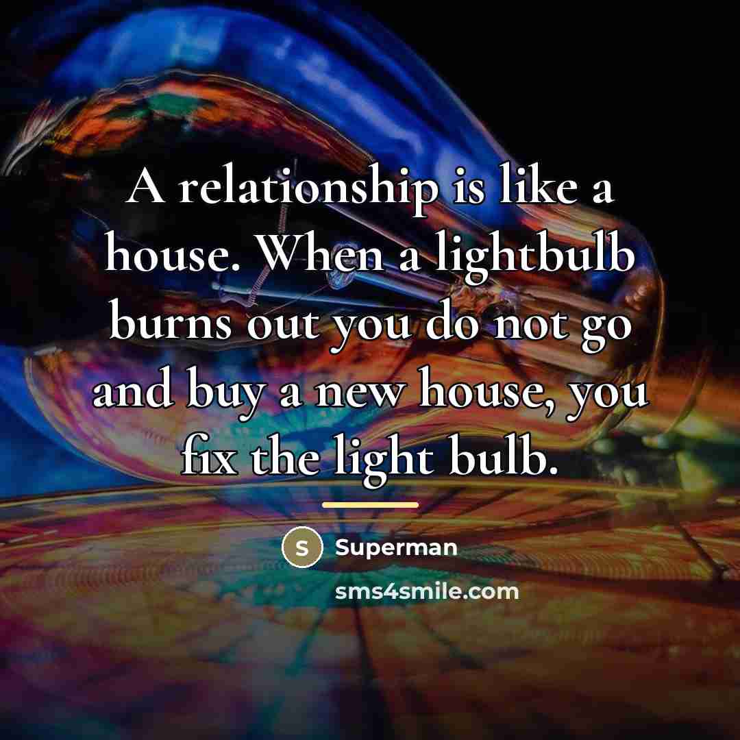 “A relationship is like a house. When a lightbulb burns…” quote by Superman