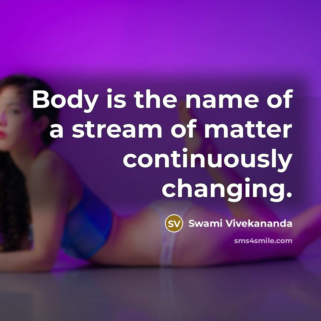 “Body is the name of a stream of matter continuously…” quote by Swami Vivekananda