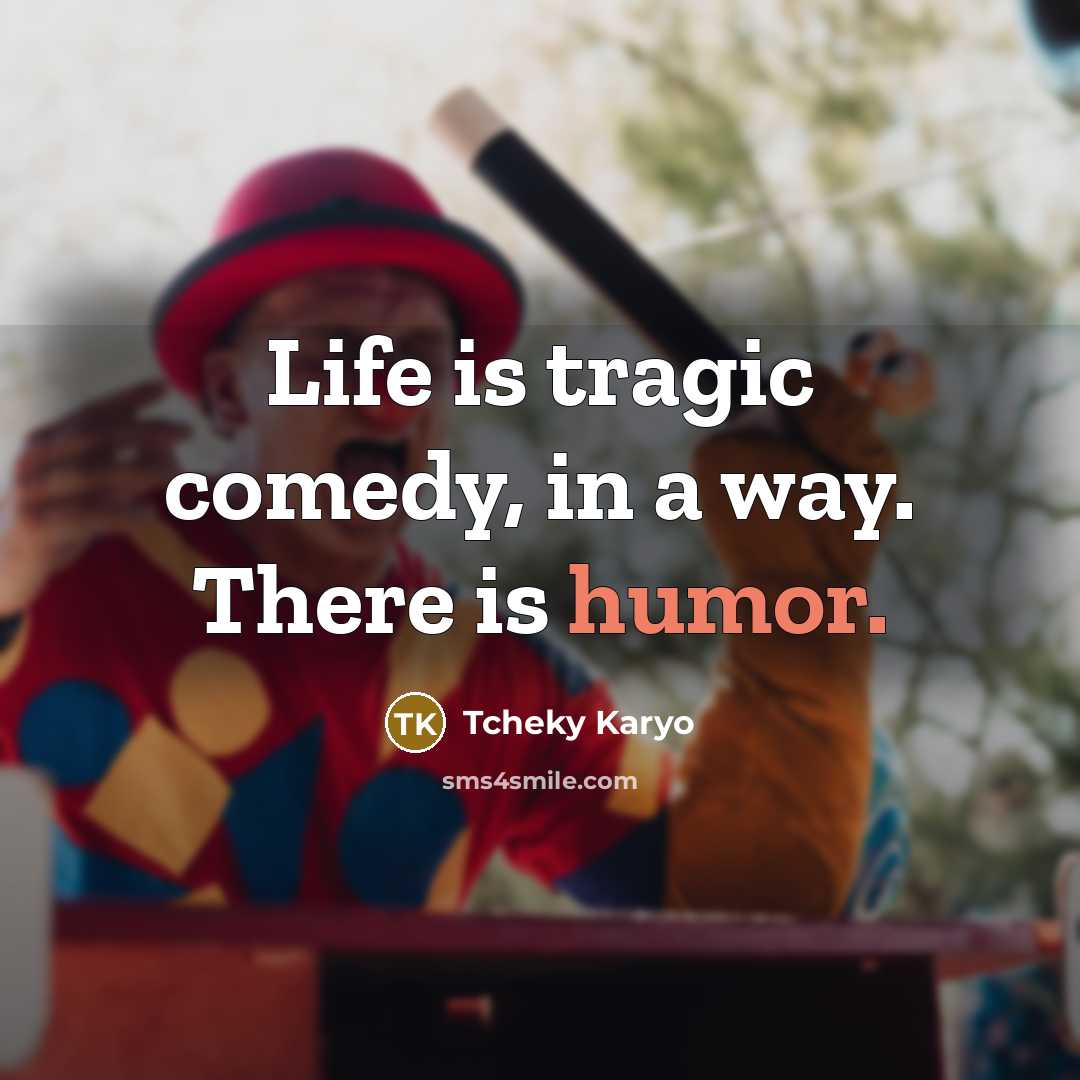 “Life is tragic comedy, in a way. There is humor.…” quote by Tcheky Karyo