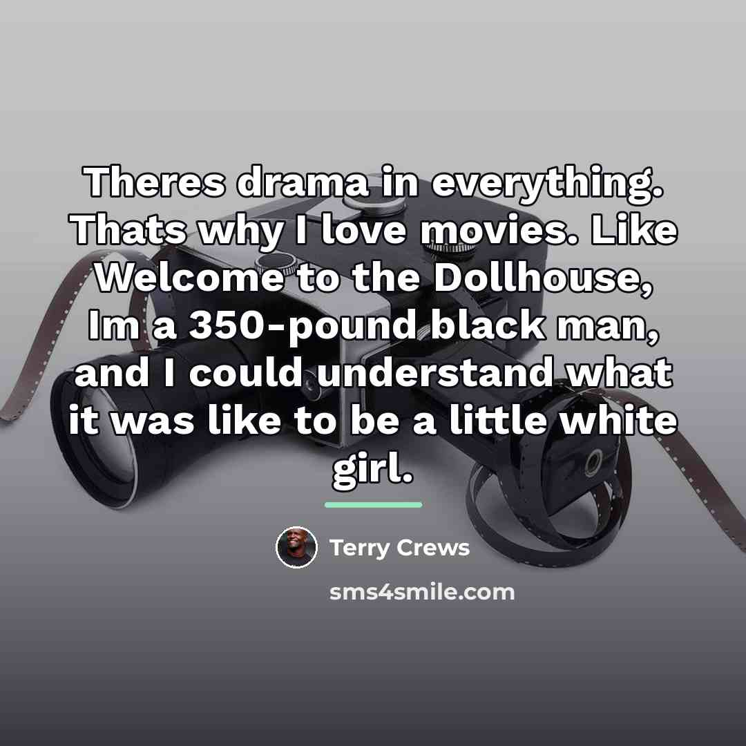 “Theres drama in everything. Thats why I love movies. Like…” quote by Terry Crews