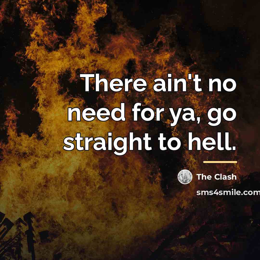 “There ain't no need for ya, go straight to hell.…” quote by The Clash
