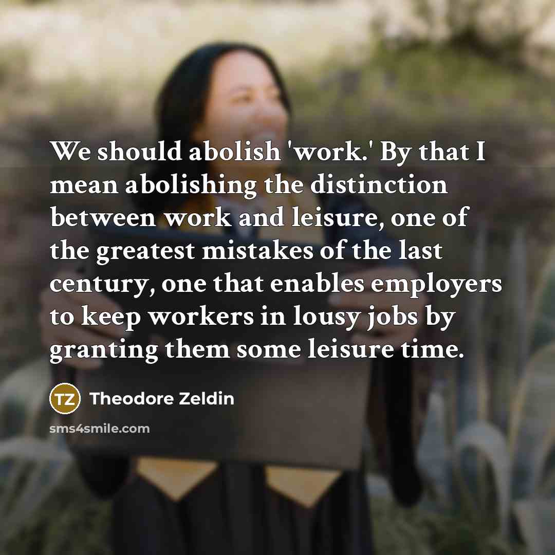 “We should abolish 'work.' By that I mean abolishing the…” quote by Theodore Zeldin