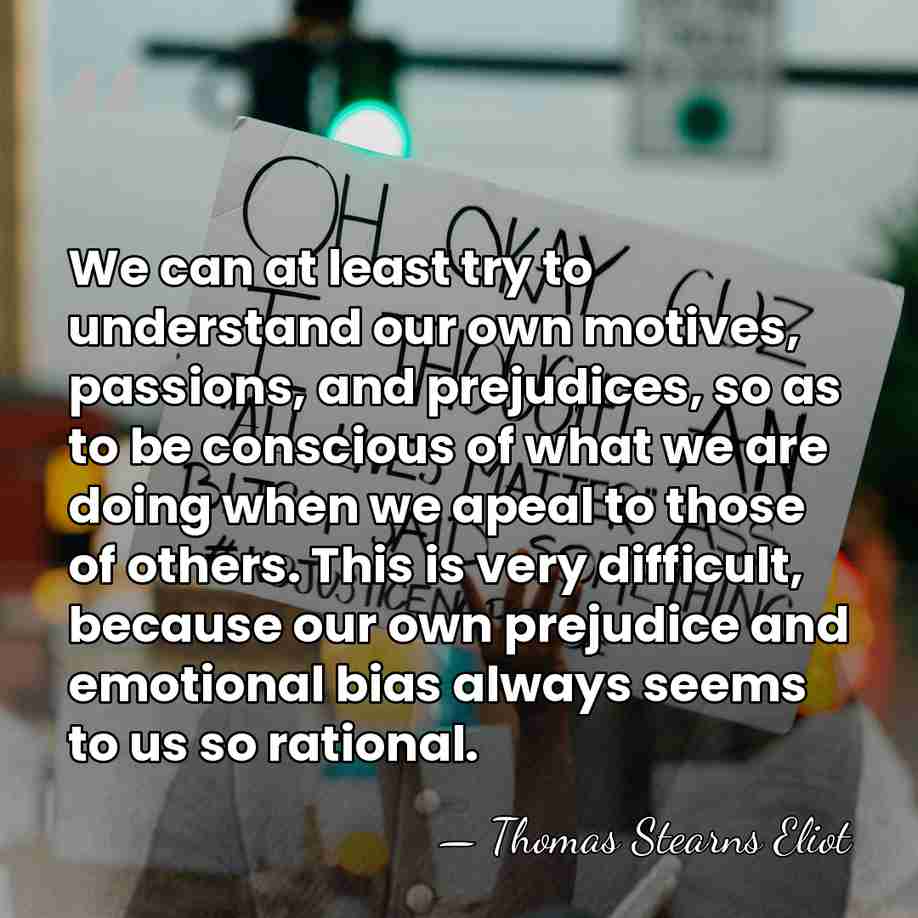 We can at least try to understand our own motives, passions, and&hellip; - Thomas Stearns Eliot