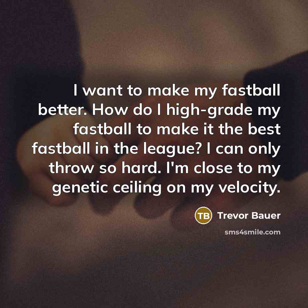 “I want to make my fastball better. How do I…” quote by Trevor Bauer