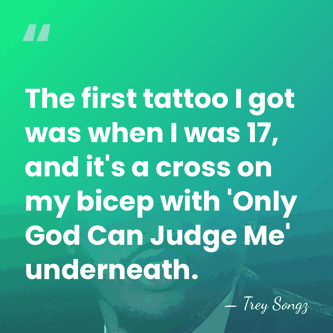 The first tattoo I got was when I was 17, and it's&hellip; - Trey Songz